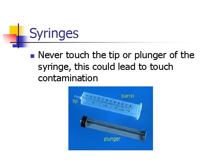 Syringes n Never touch the tip or plunger of the syringe, this could lead