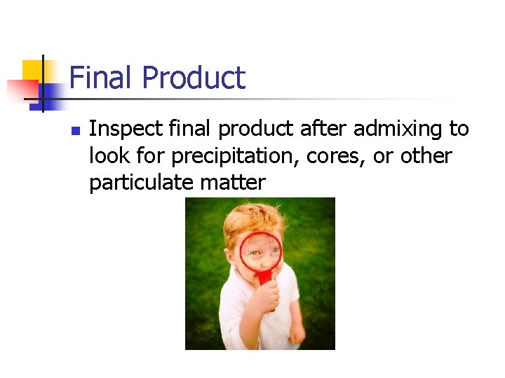 Final Product n Inspect final product after admixing to look for precipitation, cores, or