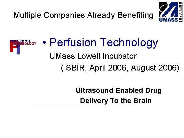 Multiple Companies Already Benefiting • Perfusion Technology UMass Lowell Incubator ( SBIR, April 2006,