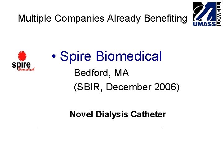 Multiple Companies Already Benefiting • Spire Biomedical Bedford, MA (SBIR, December 2006) Novel Dialysis