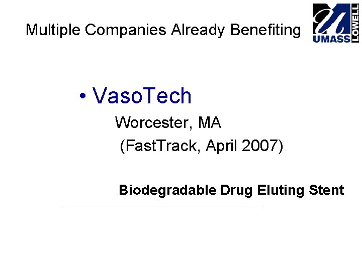 Multiple Companies Already Benefiting • Vaso. Tech Worcester, MA (Fast. Track, April 2007) Biodegradable