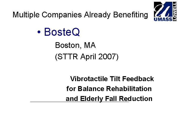 Multiple Companies Already Benefiting • Boste. Q Boston, MA (STTR April 2007) Vibrotactile Tilt