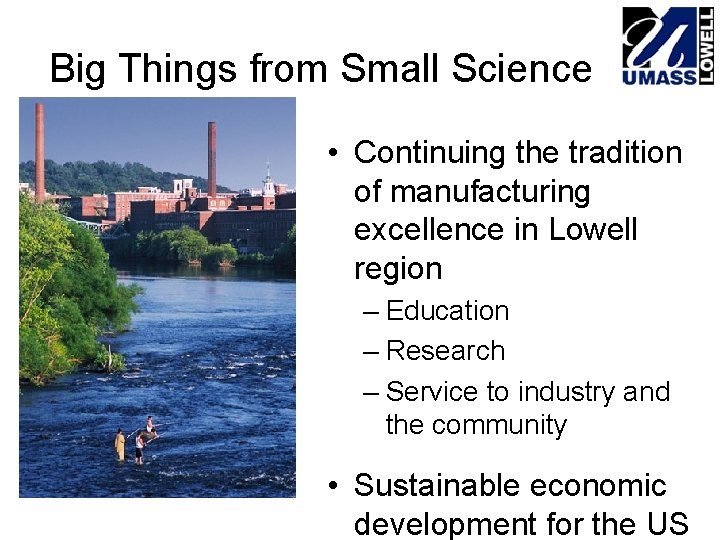 Big Things from Small Science • Continuing the tradition of manufacturing excellence in Lowell