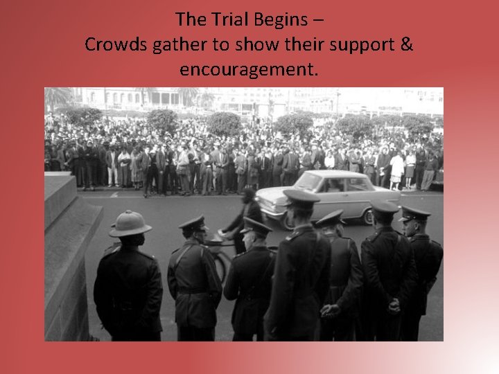 The Trial Begins – Crowds gather to show their support & encouragement. 
