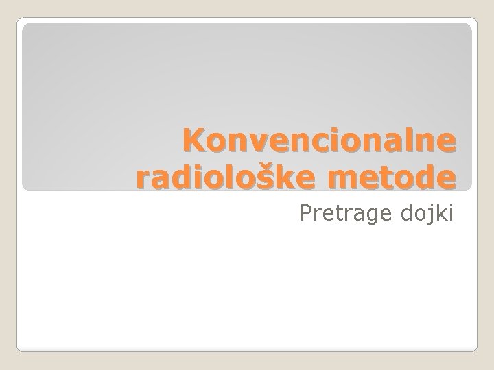Konvencionalne radiološke metode Pretrage dojki Konvencionalne radiološke metode Pretrage dojki