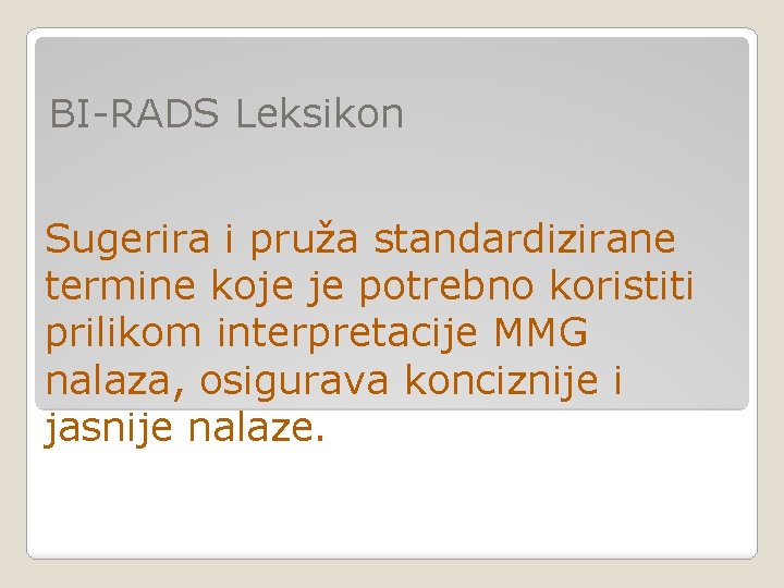 BI-RADS Leksikon Sugerira i pruža standardizirane termine koje je potrebno koristiti prilikom interpretacije MMG BI-RADS Leksikon Sugerira i pruža standardizirane termine koje je potrebno koristiti prilikom interpretacije MMG