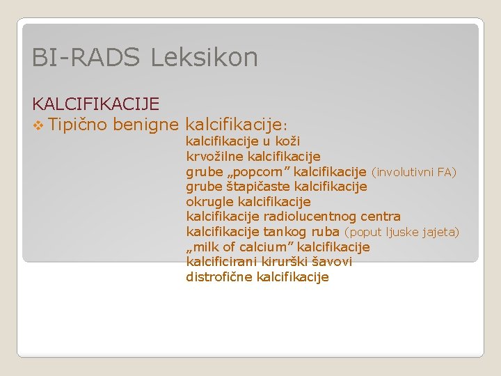 BI-RADS Leksikon KALCIFIKACIJE v Tipično benigne kalcifikacije: kalcifikacije u koži krvožilne kalcifikacije grube „popcorn” BI-RADS Leksikon KALCIFIKACIJE v Tipično benigne kalcifikacije: kalcifikacije u koži krvožilne kalcifikacije grube „popcorn”