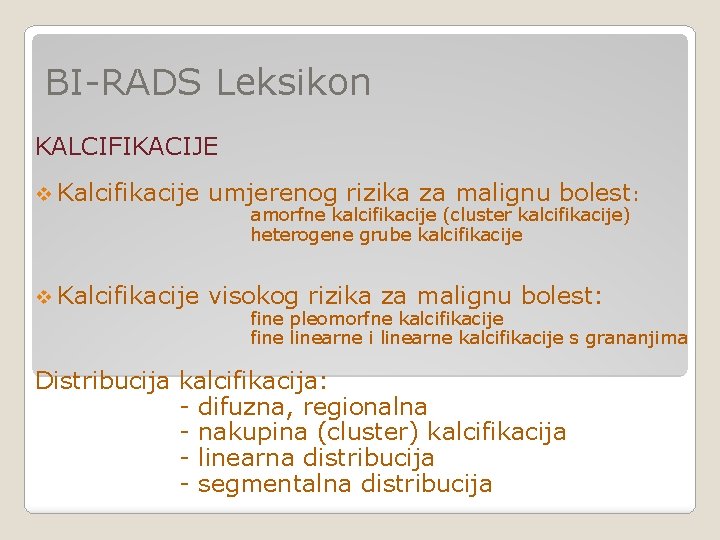 BI-RADS Leksikon KALCIFIKACIJE v Kalcifikacije umjerenog rizika za malignu bolest: v Kalcifikacije visokog rizika BI-RADS Leksikon KALCIFIKACIJE v Kalcifikacije umjerenog rizika za malignu bolest: v Kalcifikacije visokog rizika