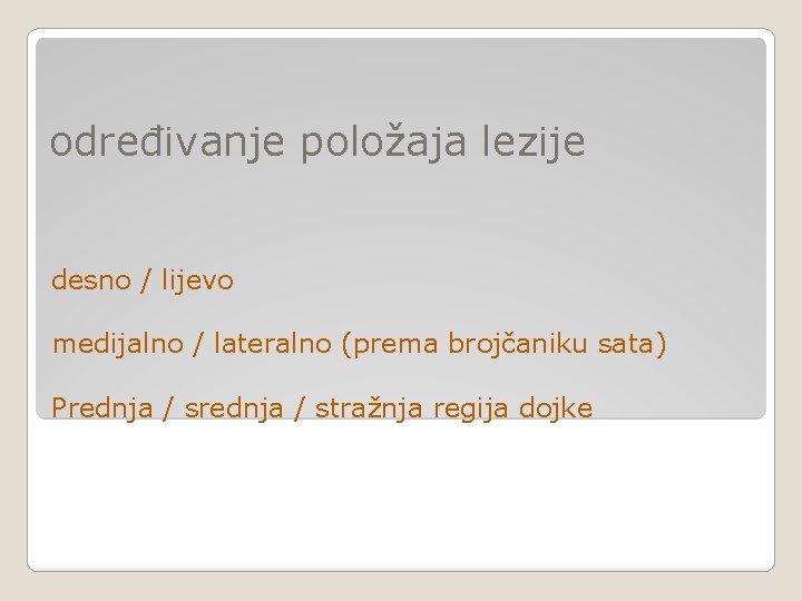 određivanje položaja lezije desno / lijevo medijalno / lateralno (prema brojčaniku sata) Prednja / određivanje položaja lezije desno / lijevo medijalno / lateralno (prema brojčaniku sata) Prednja /