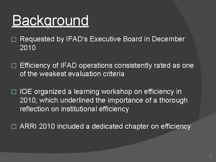 Background � Requested by IFAD’s Executive Board in December 2010 � Efficiency of IFAD