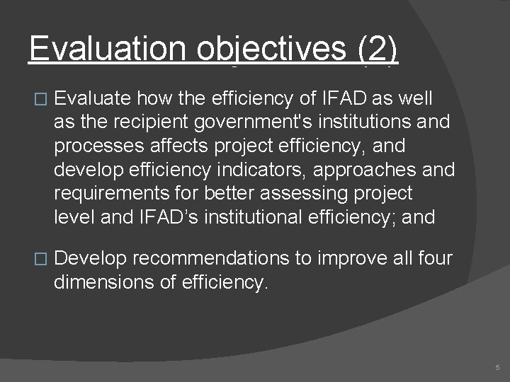 Evaluation objectives (2) � Evaluate how the efficiency of IFAD as well as the