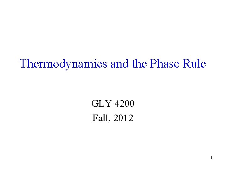 Thermodynamics and the Phase Rule GLY 4200 Fall, 2012 1 Thermodynamics and the Phase Rule GLY 4200 Fall, 2012 1