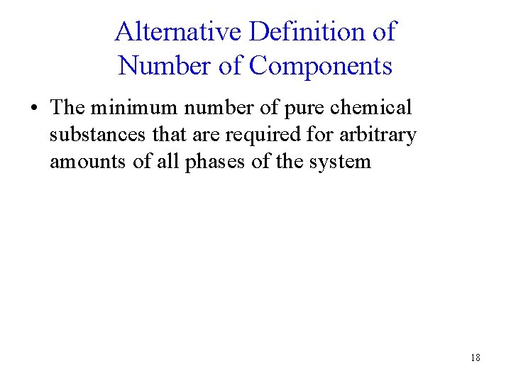 Alternative Definition of Number of Components • The minimum number of pure chemical substances Alternative Definition of Number of Components • The minimum number of pure chemical substances