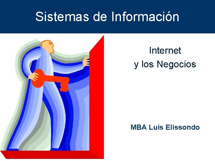 Sistemas de Información Internet y los Negocios MBA Luis Elissondo 