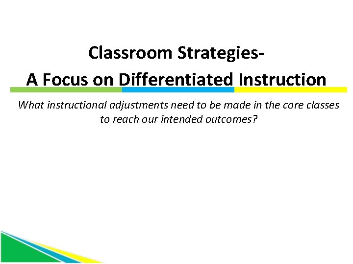 Classroom Strategies. A Focus on Differentiated Instruction What instructional adjustments need to be made