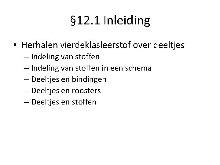 § 12. 1 Inleiding • Herhalen vierdeklasleerstof over deeltjes – Indeling van stoffen in