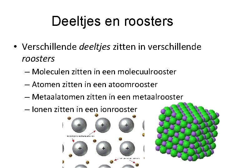 Deeltjes en roosters • Verschillende deeltjes zitten in verschillende roosters – Moleculen zitten in