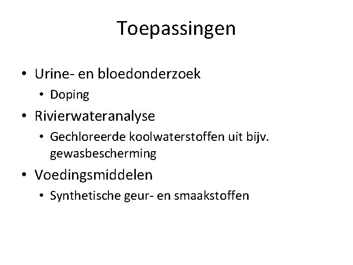 Toepassingen • Urine- en bloedonderzoek • Doping • Rivierwateranalyse • Gechloreerde koolwaterstoffen uit bijv.