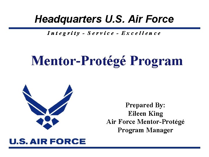 Headquarters U. S. Air Force Integrity - Service - Excellence Mentor-Protégé Program Prepared By: