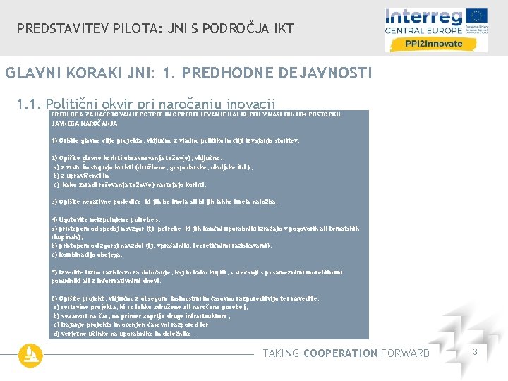 PREDSTAVITEV PILOTA: JNI S PODROČJA IKT GLAVNI KORAKI JNI: 1. PREDHODNE DEJAVNOSTI 1. 1.