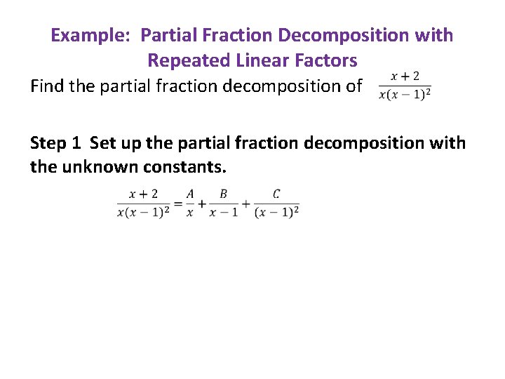 Example: Partial Fraction Decomposition with Repeated Linear Factors Find the partial fraction decomposition of