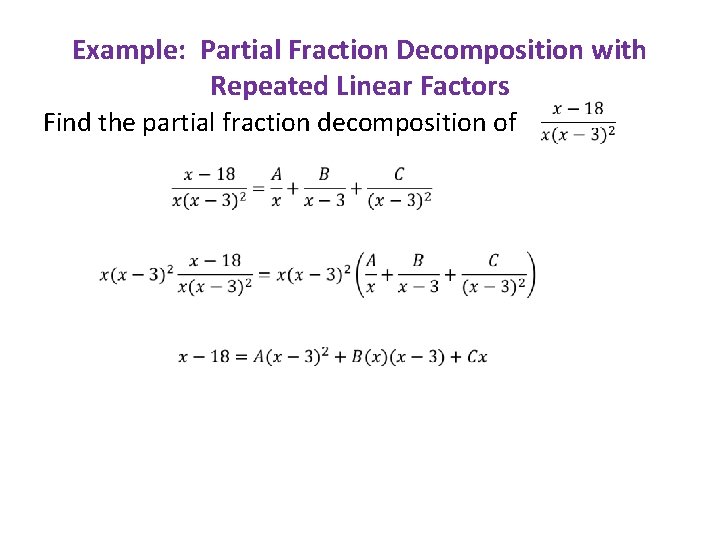 Example: Partial Fraction Decomposition with Repeated Linear Factors Find the partial fraction decomposition of