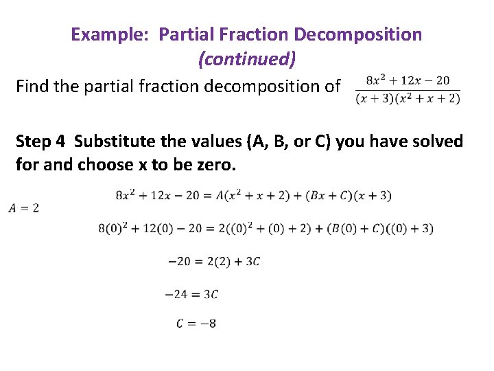 Example: Partial Fraction Decomposition (continued) Find the partial fraction decomposition of Step 4 Substitute