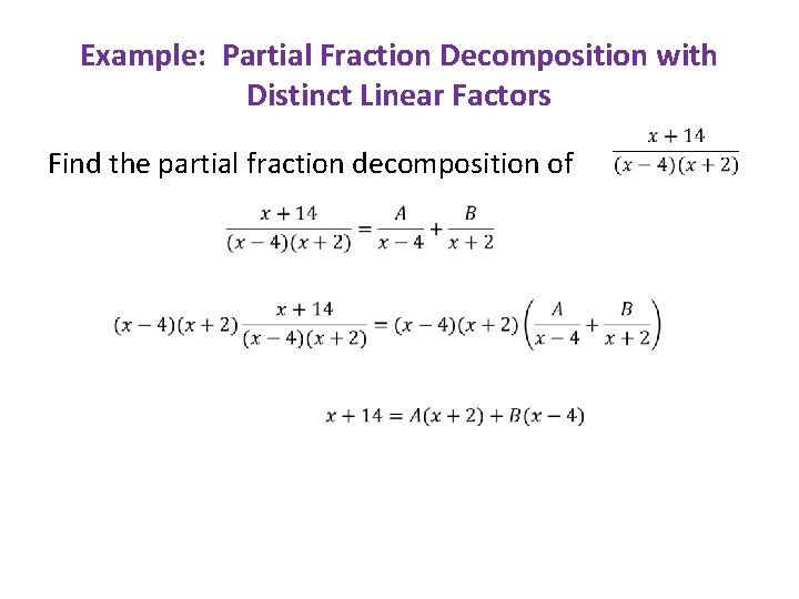 Example: Partial Fraction Decomposition with Distinct Linear Factors Find the partial fraction decomposition of