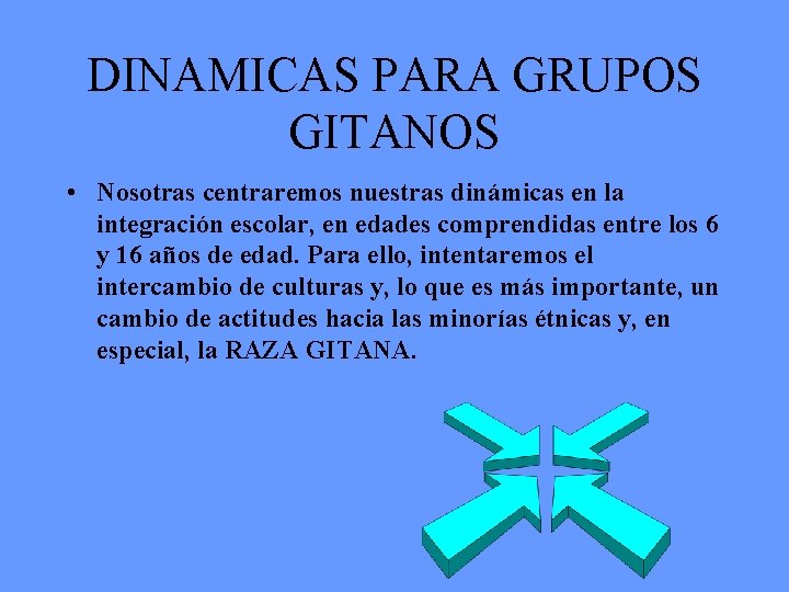 DINAMICAS PARA GRUPOS GITANOS • Nosotras centraremos nuestras dinámicas en la integración escolar, en