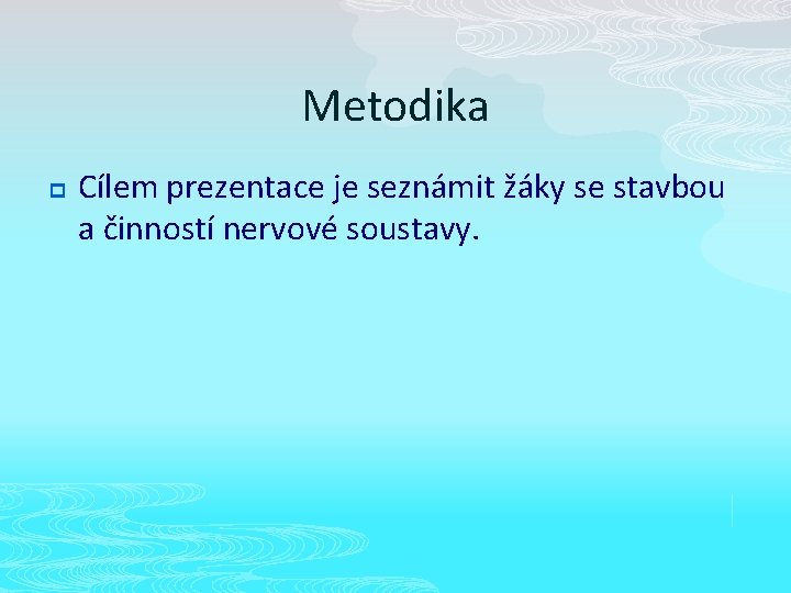 Metodika p Cílem prezentace je seznámit žáky se stavbou a činností nervové soustavy. 