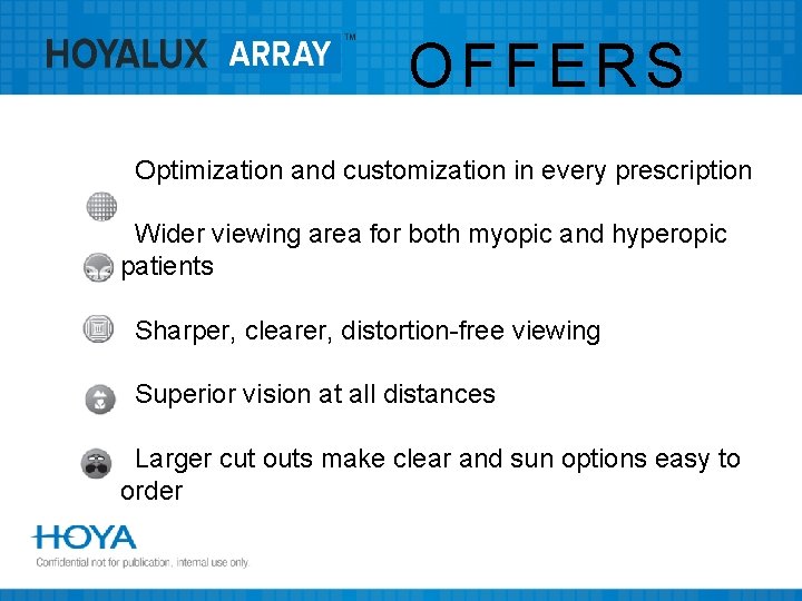 OFFERS Optimization and customization in every prescription Wider viewing area for both myopic and