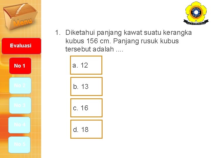 Menu Evaluasi 1. Diketahui panjang kawat suatu kerangka kubus 156 cm. Panjang rusuk kubus