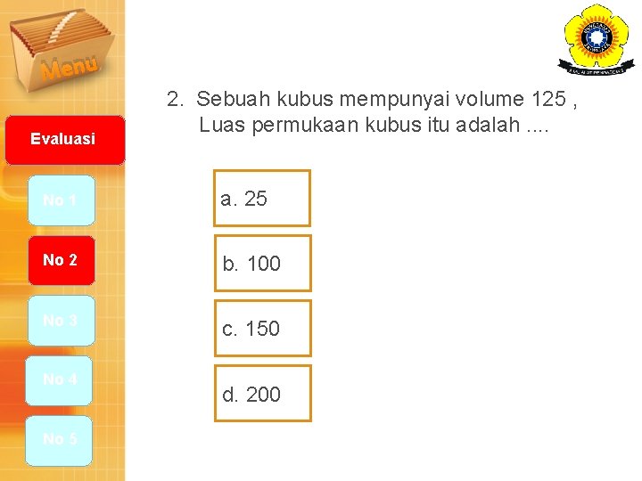 Menu Evaluasi 2. Sebuah kubus mempunyai volume 125 , Luas permukaan kubus itu adalah.