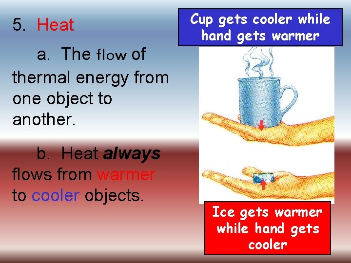 5. Heat Cup gets cooler while hand gets warmer a. The flow of thermal