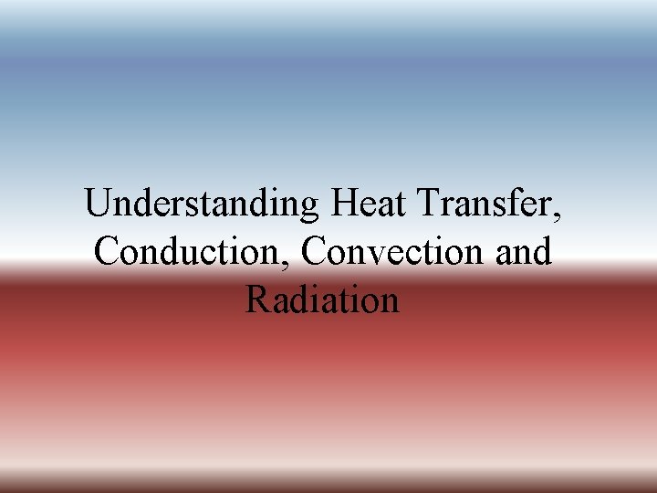 Understanding Heat Transfer, Conduction, Convection and Radiation 