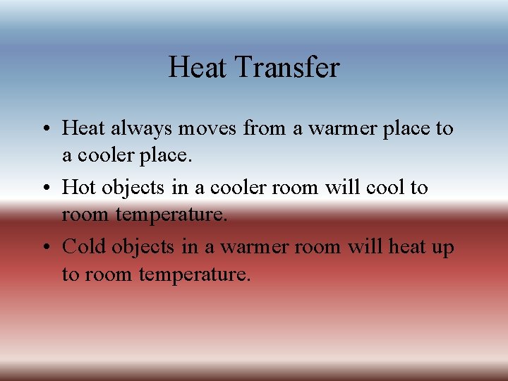 Heat Transfer • Heat always moves from a warmer place to a cooler place.