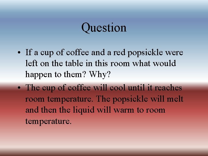 Question • If a cup of coffee and a red popsickle were left on