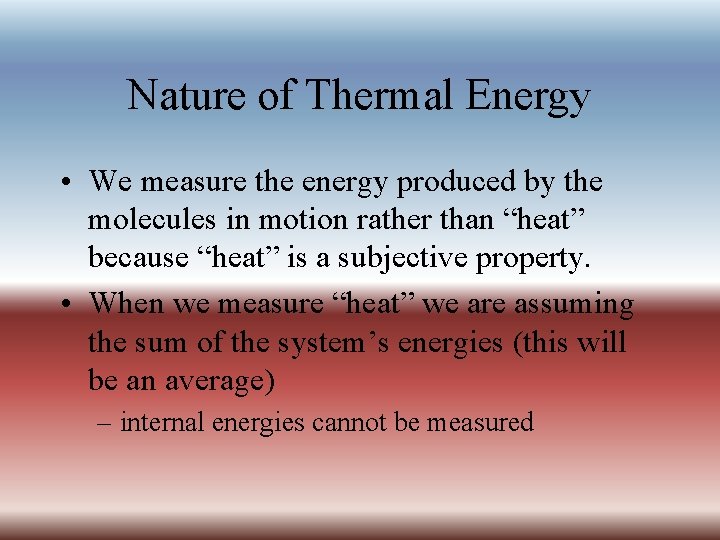 Nature of Thermal Energy • We measure the energy produced by the molecules in