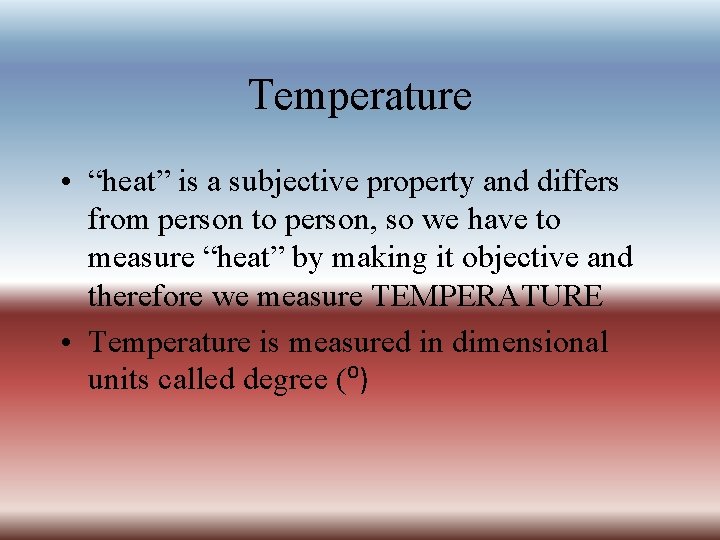 Temperature • “heat” is a subjective property and differs from person to person, so