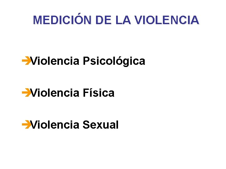 MEDICIÓN DE LA VIOLENCIA èViolencia Psicológica èViolencia Física èViolencia Sexual 