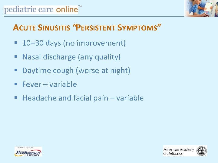 TM ACUTE SINUSITIS “PERSISTENT SYMPTOMS” § 10– 30 days (no improvement) § Nasal discharge