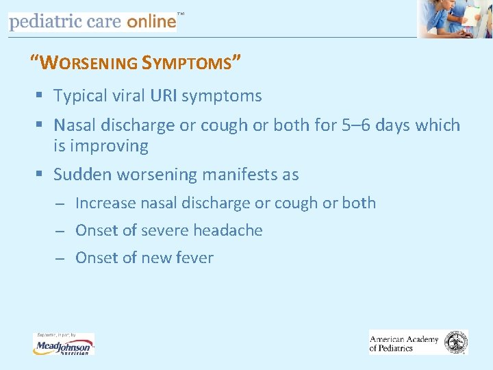 TM “WORSENING SYMPTOMS” § Typical viral URI symptoms § Nasal discharge or cough or