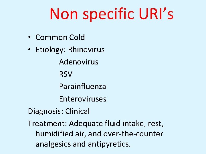 Non specific URI’s • Common Cold • Etiology: Rhinovirus Adenovirus RSV Parainfluenza Enteroviruses Diagnosis: