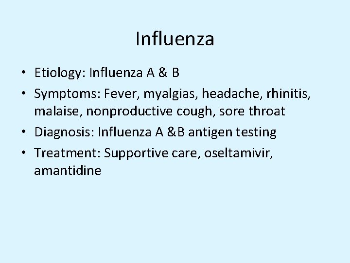 Influenza • Etiology: Influenza A & B • Symptoms: Fever, myalgias, headache, rhinitis, malaise,