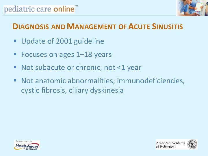 TM DIAGNOSIS AND MANAGEMENT OF ACUTE SINUSITIS § Update of 2001 guideline § Focuses