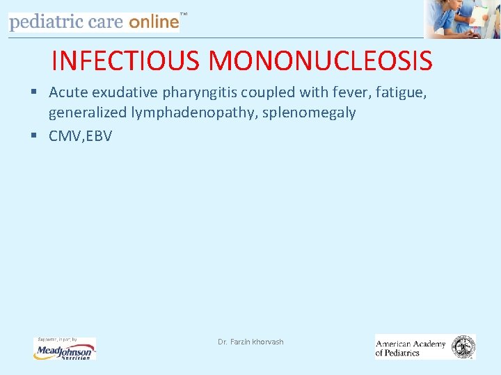 TM INFECTIOUS MONONUCLEOSIS § Acute exudative pharyngitis coupled with fever, fatigue, generalized lymphadenopathy, splenomegaly