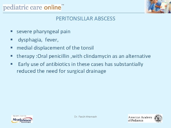 TM PERITONSILLAR ABSCESS § § § severe pharyngeal pain dysphagia, fever, medial displacement of