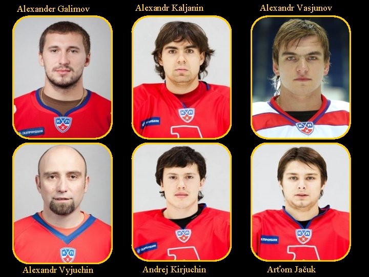 Alexander Galimov Alexandr Vyjuchin Alexandr Kaljanin Andrej Kirjuchin Alexandr Vasjunov Arťom Jačuk 