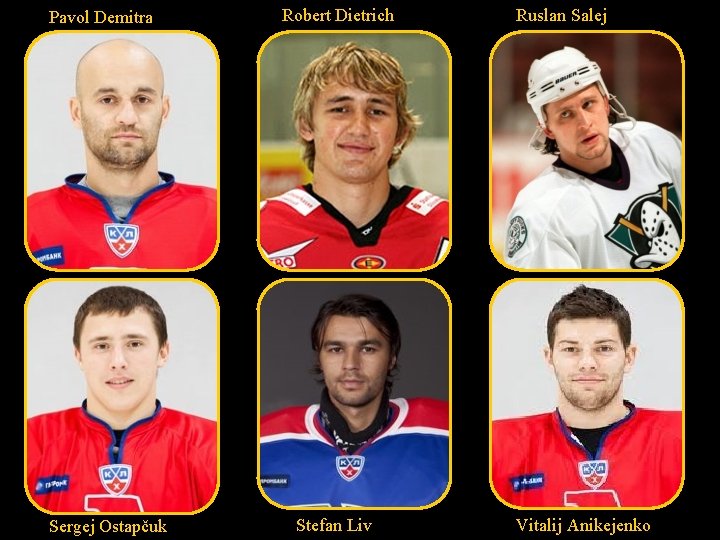 Pavol Demitra Sergej Ostapčuk Robert Dietrich Stefan Liv Ruslan Salej Vitalij Anikejenko 