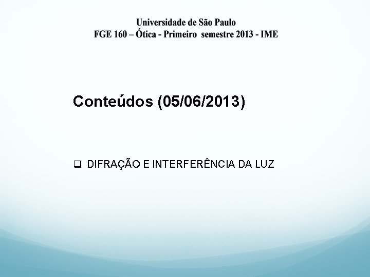 Conteúdos (05/06/2013) q DIFRAÇÃO E INTERFERÊNCIA DA LUZ 